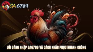 Hướng dẫn tham gia Ga6789 dành cho cược thủ
