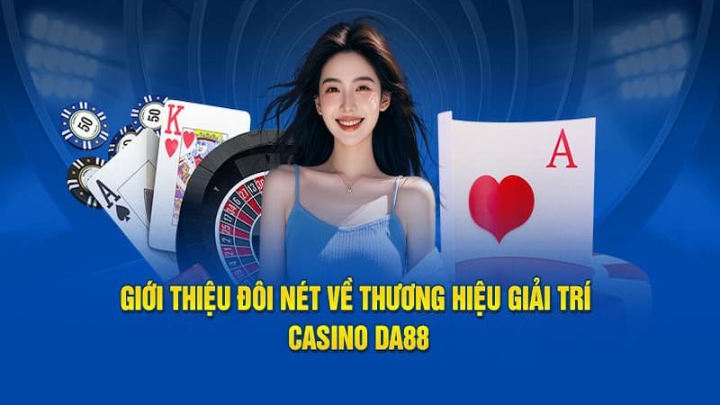 Casino Da88 – Điểm Đặc Trưng Và 3 Bước Tham Gia Cơ Bản Casino Da88 – Điểm Đặc Trưng Và 3 Bước Tham Gia Cơ Bản